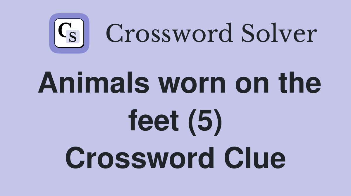 Animals worn on the feet (5) Crossword Clue Answers Crossword Solver